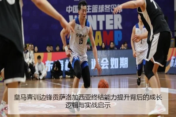 皇马青训边锋贡萨洛加西亚终结能力提升背后的成长逻辑与实战启示